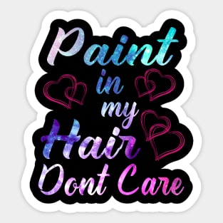 Paint In My Hair Don't Care Shirt Art Teacher Artist Painter Sticker